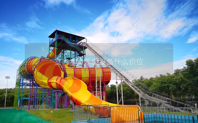 室內水上樂園設備什么價位 室內水上樂園設備什么價位