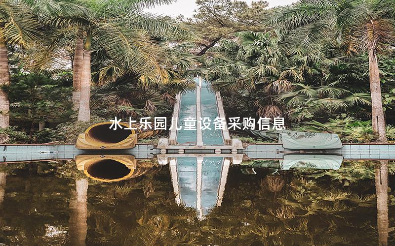 水上樂園兒童設備采購信息 水上樂園兒童設備采購信息