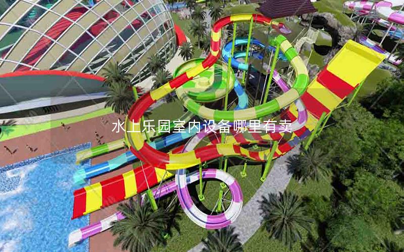 水上樂(lè)園室內(nèi)設(shè)備哪里有賣 水上樂(lè)園室內(nèi)設(shè)備哪里有賣