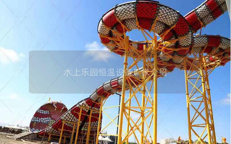 水上樂(lè)園恒溫設(shè)備廠家介紹 水上樂(lè)園恒溫設(shè)備廠家介紹