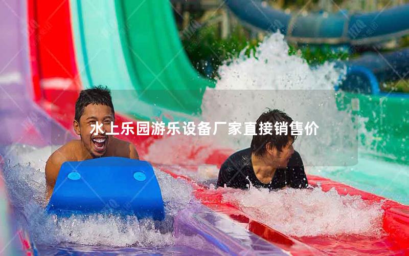 水上樂園游樂設(shè)備廠家直接銷售價 水上樂園游樂設(shè)備廠家直接銷售價