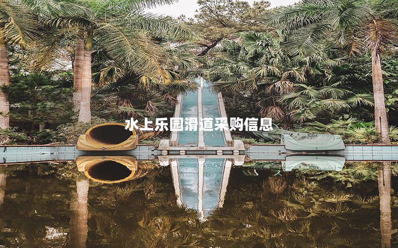水上樂(lè)園滑道采購(gòu)信息 水上樂(lè)園滑道采購(gòu)信息