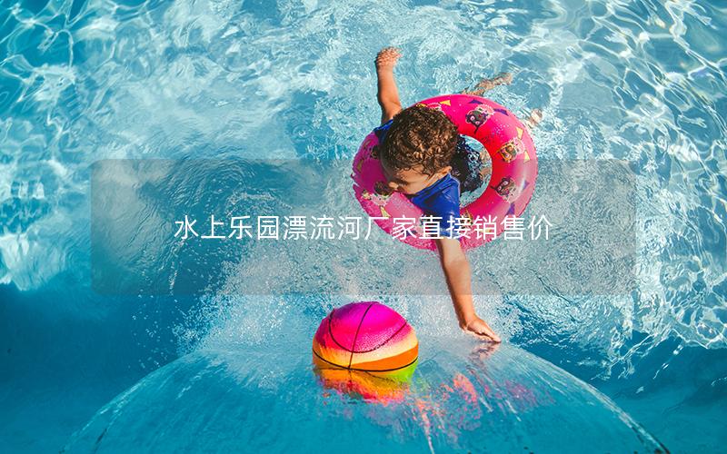 水上樂園漂流河廠家直接銷售價 水上樂園漂流河廠家直接銷售價