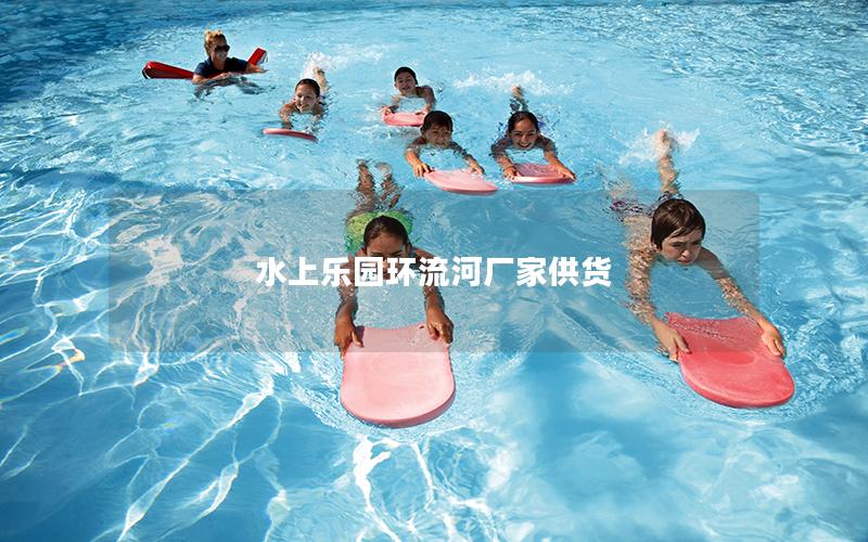 水上樂園環流河廠家供貨 水上樂園環流河廠家供貨