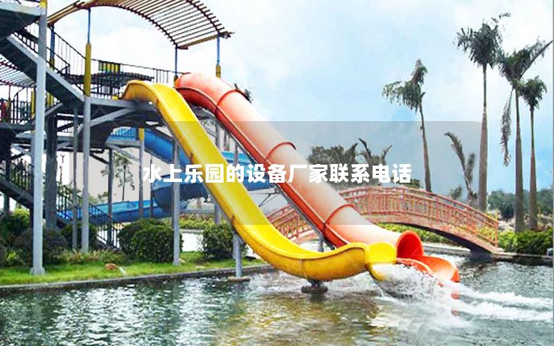 水上樂園的設備廠家聯系電話 水上樂園的設備廠家聯系電話