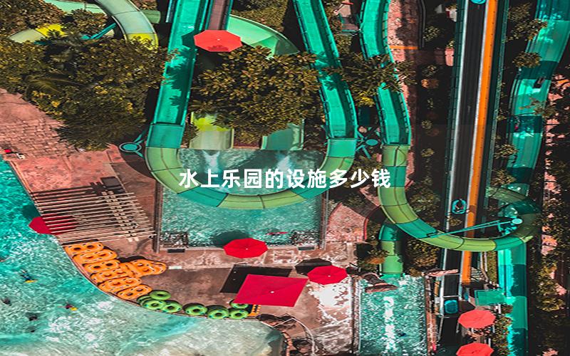 水上樂園的設(shè)施多少錢 水上樂園的設(shè)施多少錢