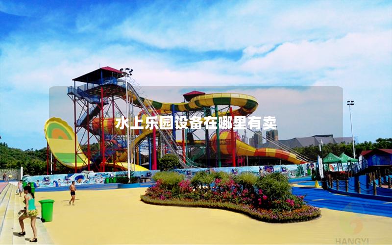 水上樂園設備在哪里有賣 水上樂園設備在哪里有賣
