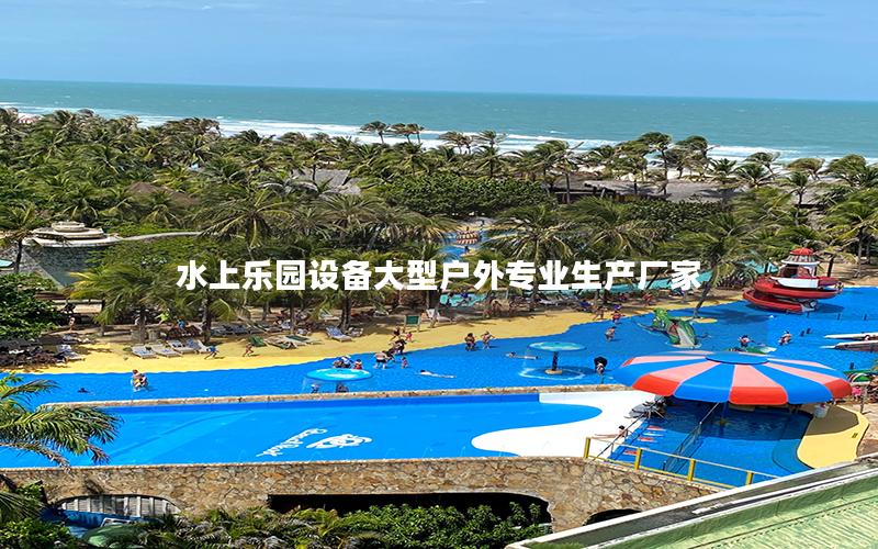水上樂園設備大型戶外專業生產廠家 水上樂園設備大型戶外專業生產廠家