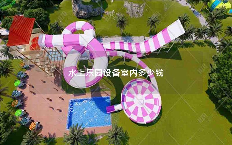 水上樂(lè)園設(shè)備室內(nèi)多少錢