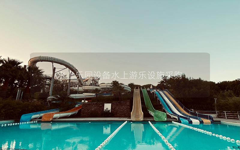 水上樂園設(shè)備水上游樂設(shè)施采購(gòu)