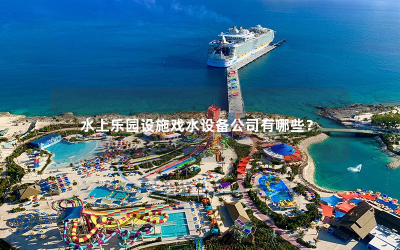 水上樂園設施戲水設備公司有哪些？