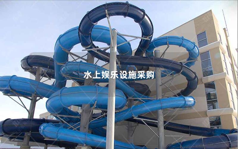 水上娛樂設(shè)施采購 水上娛樂設(shè)施采購
